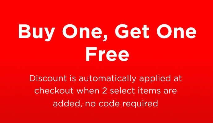 Buy One, Get One Free | Discount is automatically applied at checkout when 2 select items are added, no code required